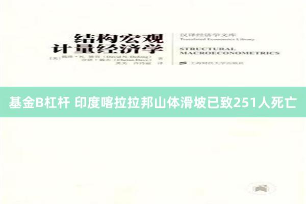 基金B杠杆 印度喀拉拉邦山体滑坡已致251人死亡