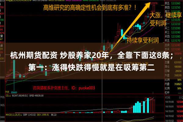 杭州期货配资 炒股养家20年，全靠下面这8条；第一：涨得快跌得慢就是在吸筹第二