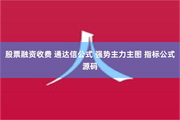 股票融资收费 通达信公式 强势主力主图 指标公式源码